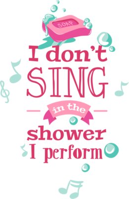 I Don't Sing In The Shower, I Perform