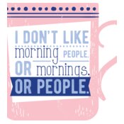 I Don't Like Morning People. Or Mornings. Or People.